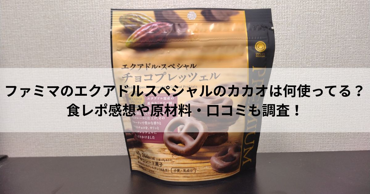 ファミマのエクアドル・スペシャルのカカオは何使ってる？食レポ感想や原材料・口コミも調査！