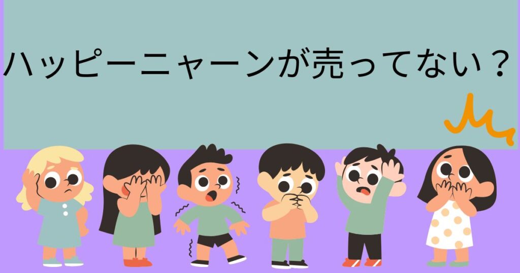 ハッピーニャーンが売ってない？