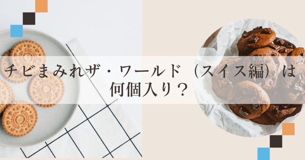 チビまみれザ・ワールド（スイス編）は何個入り？