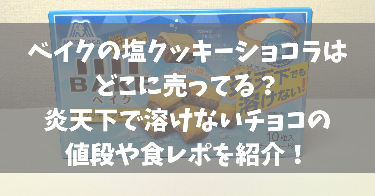 ベイクの塩クッキーショコラはどこに売ってる？炎天下で溶けないチョコの値段や食レポを紹介！