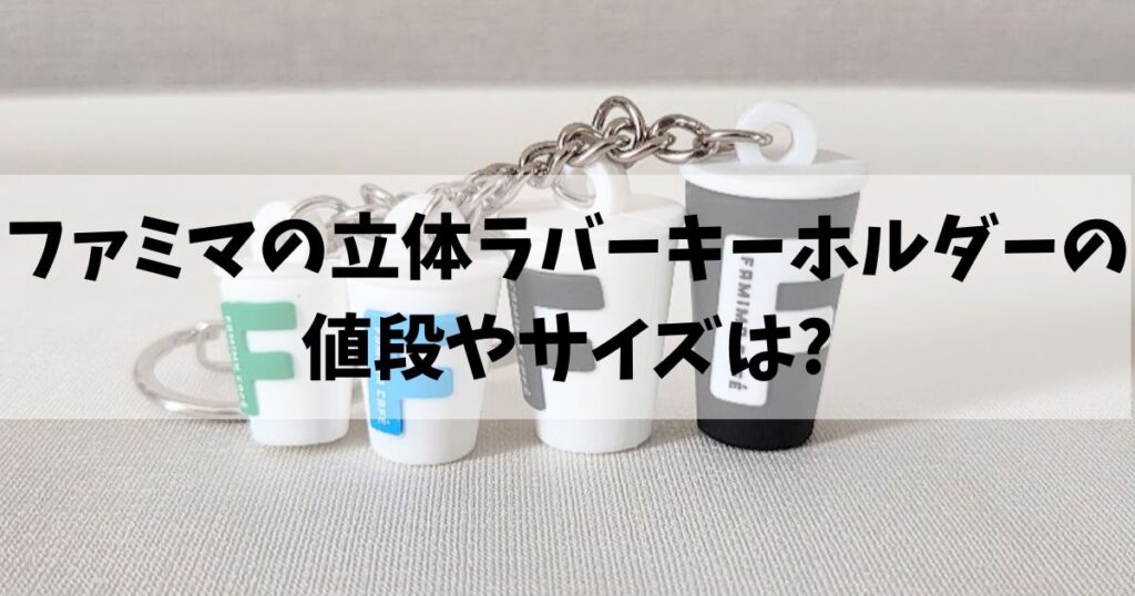 ファミマ立体ラバーキーホルダーの値段やサイズは?