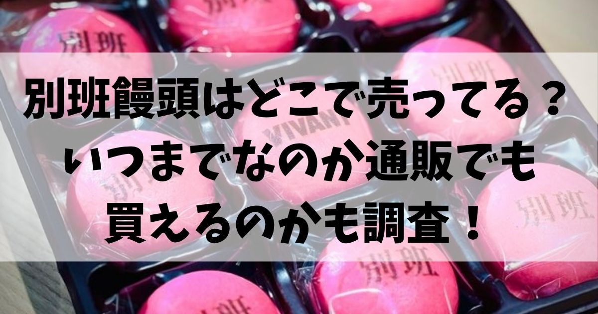別班饅頭はどこで売ってる？いつまでなのか通販でも買えるのかも調査！